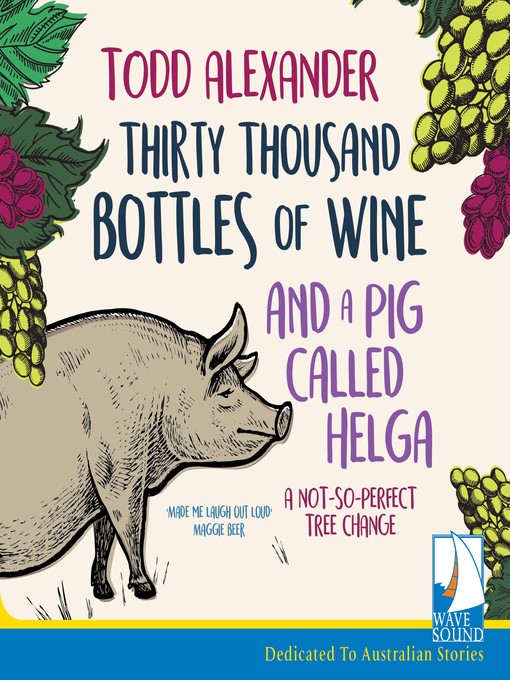 Title details for Thirty Thousand Bottles of Wine and a Pig Called Helga by Todd Alexander - Available